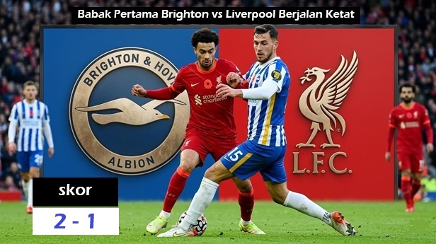 Brighton vs Liverpool Babak Pertama Berjalan Ketat